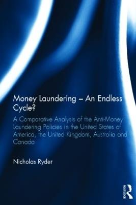 Money Laundering – An Endless Cycle?: A Comparative Analysis of the Anti-Money Laundering Policies in the United States of America, the United Kingdom, Australia and Canada - Nicholas Ryder - cover
