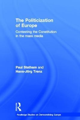 The Politicization of Europe: Contesting the Constitution in the Mass Media - Paul Statham,Hans-Jörg Trenz - cover