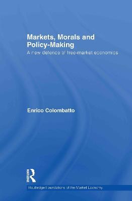 Markets, Morals, and Policy-Making: A New Defence of Free-Market Economics - Enrico Colombatto - cover