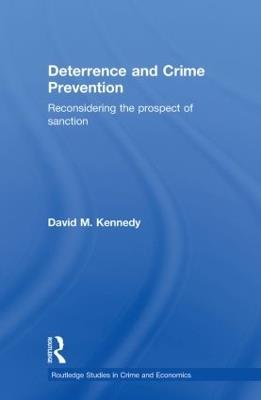 Deterrence and Crime Prevention: Reconsidering the prospect of sanction - David M. Kennedy - cover