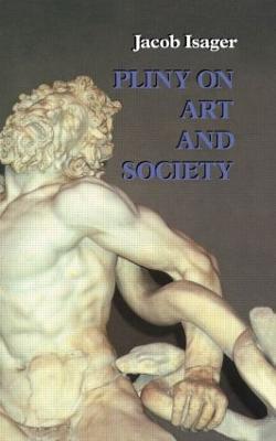 Pliny on Art and Society: The Elder Pliny's Chapters On The History Of Art - Jacob Isager - cover