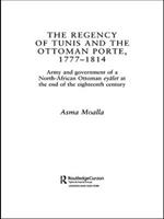 The Regency of Tunis and the Ottoman Porte, 1777-1814: Army and Government of a North-African Eyâlet at the End of the Eighteenth Century