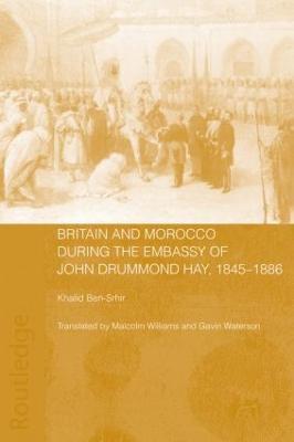 Britain and Morocco During the Embassy of John Drummond Hay - Khalid Ben-Srhir - cover