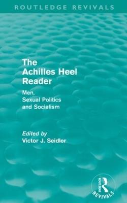 The Achilles Heel Reader (Routledge Revivals): Men, Sexual Politics and Socialism - cover