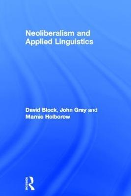 Neoliberalism and Applied Linguistics - David Block,John Gray,Marnie Holborow - cover