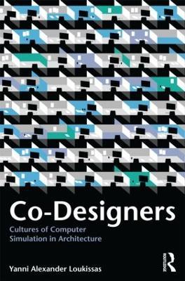 Co-Designers: Cultures of Computer Simulation in Architecture - Yanni Loukissas - cover