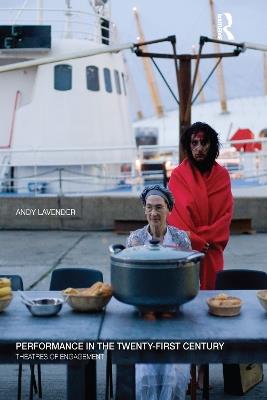 Performance in the Twenty-First Century: Theatres of Engagement - Andy Lavender - cover