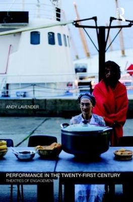 Performance in the Twenty-First Century: Theatres of Engagement - Andy Lavender - cover