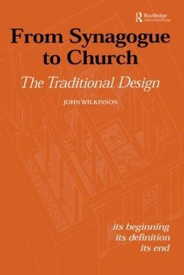 From Synagogue to Church: The Traditional Design: Its Beginning, its Definition, its End - John Wilkinson - cover