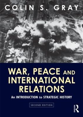 War, Peace and International Relations: An introduction to strategic history - Colin Gray - cover