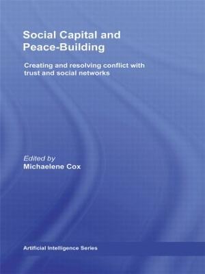 Social Capital and Peace-Building: Creating and Resolving Conflict with Trust and Social Networks - cover