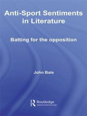 Anti-Sport Sentiments in Literature: Batting for the Opposition - John Bale - cover