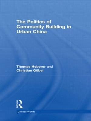 The Politics of Community Building in Urban China - Thomas Heberer,Christian Göbel - cover