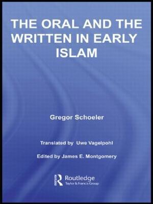 The Oral and the Written in Early Islam - Gregor Schoeler,Uwe Vagelpohl,James E. Montgomery - cover