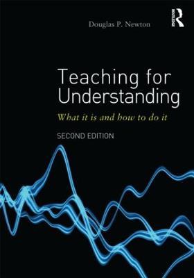 Teaching for Understanding: What it is and how to do it - Douglas P Newton - cover