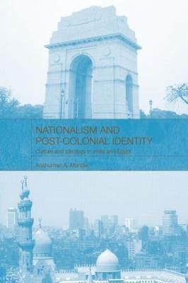 Nationalism and Post-Colonial Identity: Culture and Ideology in India and Egypt - Anshuman A Mondal - cover