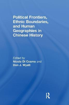 Political Frontiers, Ethnic Boundaries and Human Geographies in Chinese History - cover