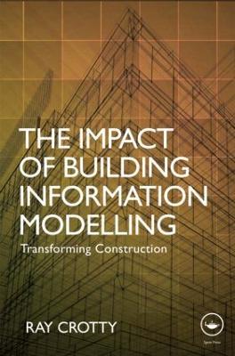 The Impact of Building Information Modelling: Transforming Construction - Ray Crotty - cover