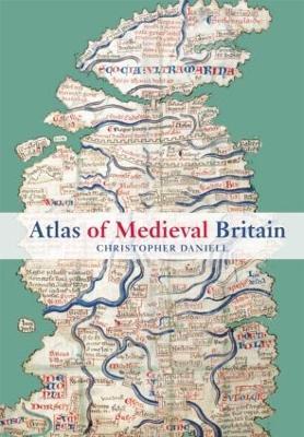 Atlas of Medieval Britain - Christopher Daniell - cover