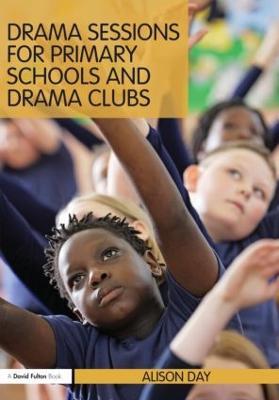 Drama Sessions for Primary Schools and Drama Clubs - Alison Day - cover