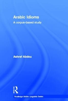 Arabic Idioms: A Corpus Based Study - Ashraf Abdou - cover