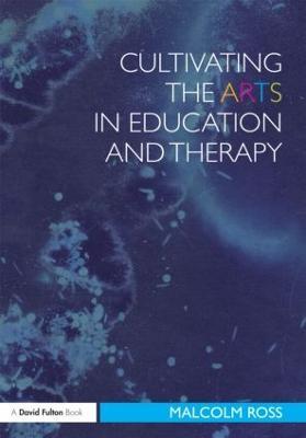 Cultivating the Arts in Education and Therapy - Malcolm Ross - cover
