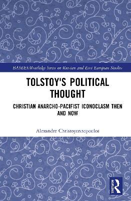 Tolstoy's Political Thought: Christian Anarcho-Pacifist Iconoclasm Then and Now - Alexandre Christoyannopoulos - cover