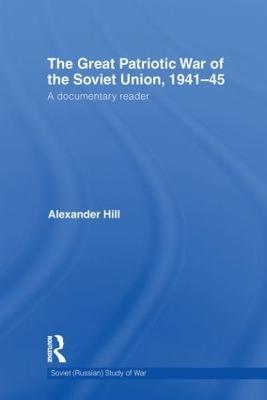 The Great Patriotic War of the Soviet Union, 1941-45: A Documentary Reader - Alexander Hill - cover