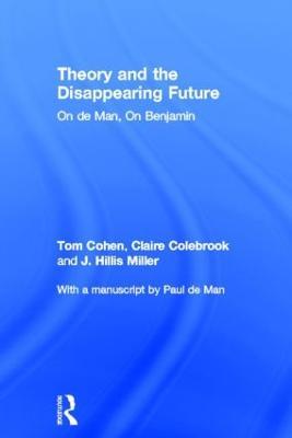 Theory and the Disappearing Future: On de Man, On Benjamin - Tom Cohen,Claire Colebrook,J. Hillis Miller - cover