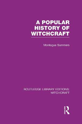 A Popular History of Witchcraft (RLE Witchcraft) - Montague Summers - cover