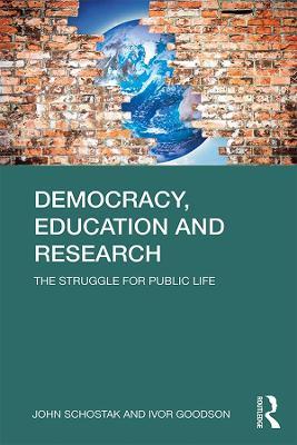 Democracy, Education and Research: The Struggle for Public Life - John Schostak,Ivor F. Goodson - cover