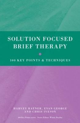 Solution Focused Brief Therapy: 100 Key Points and Techniques - Harvey Ratner,Evan George,Chris Iveson - cover
