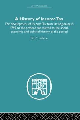 History of Income Tax: the Development of Income Tax from its beginning in 1799 to the present day related to the social, economic and political history of the period - b.e.v Sabine - cover