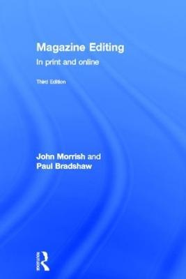 Magazine Editing: In Print and Online - John Morrish,Paul Bradshaw - cover