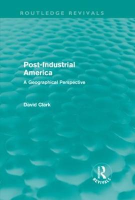 Post-Industrial America (Routledge Revivals): A Geographical Perspective - David Clark - cover