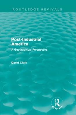 Post-Industrial America (Routledge Revivals): A Geographical Perspective - David Clark - cover