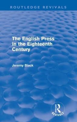 The English Press in the Eighteenth Century (Routledge Revivals) - Jeremy Black - cover