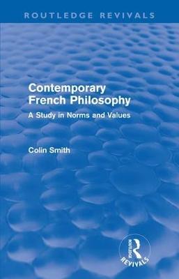 Contemporary French Philosophy (Routledge Revivals): A Study in Norms and Values - Colin Smith - cover