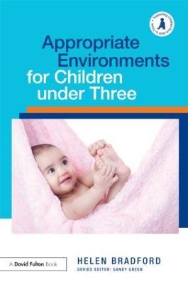 Appropriate Environments for Children under Three - Helen Bradford - cover