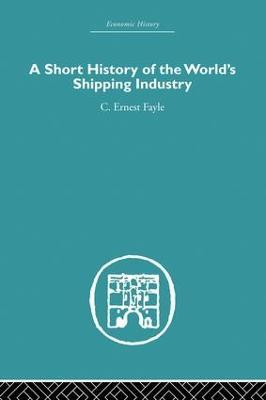 A Short History of the World's Shipping Industry - C. Ernest Fayle - cover