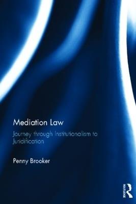 Mediation Law: Journey through Institutionalism to Juridification - Penny Brooker - cover