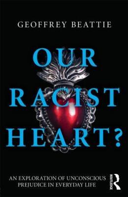Our Racist Heart?: An Exploration of Unconscious Prejudice in Everyday Life - Geoffrey Beattie - cover