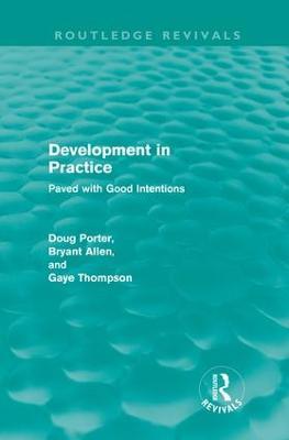 Development in Practice (Routledge Revivals): Paved with good intentions - Doug Porter,Bryant Allen,Gaye Thompson - cover