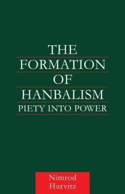The Formation of Hanbalism: Piety into Power - Nimrod Hurvitz - cover