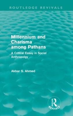 Millennium and Charisma Among Pathans (Routledge Revivals): A Critical Essay in Social Anthropology - Akbar Ahmed - cover