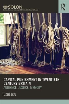 Capital Punishment in Twentieth-Century Britain: Audience, Justice, Memory - Lizzie Seal - cover