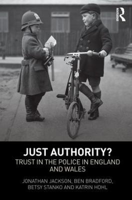 Just Authority?: Trust in the Police in England and Wales - Jonathan Jackson,Ben Bradford,Betsy Stanko - cover