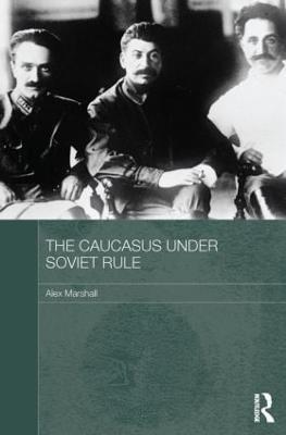 The Caucasus Under Soviet Rule - Alex Marshall - cover