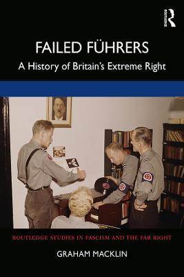 Failed Führers: A History of Britain’s Extreme Right - Graham Macklin - cover
