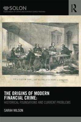 The Origins of Modern Financial Crime: Historical foundations and current problems in Britain - Sarah Wilson - cover